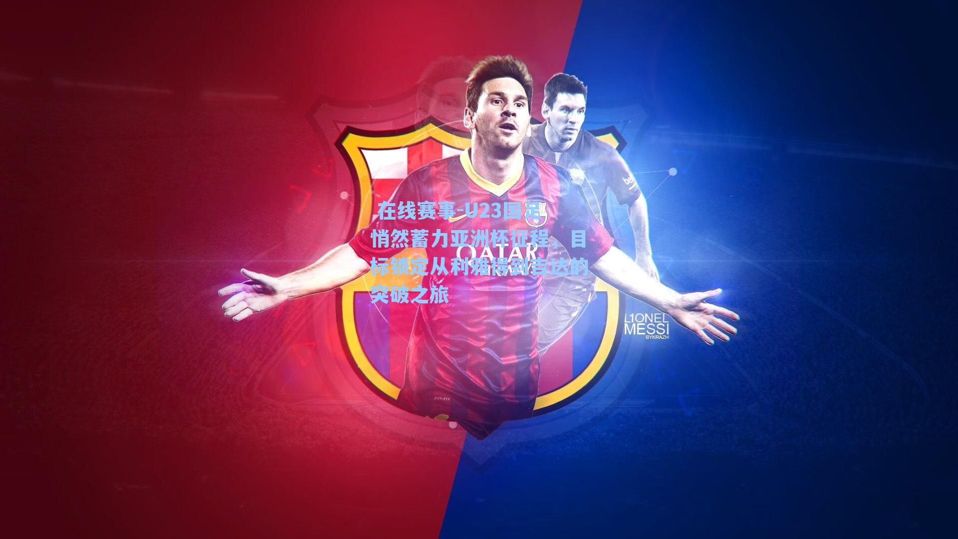 在线赛事-U23国足悄然蓄力亚洲杯征程,目标锁定从利雅得到吉达的突破之旅