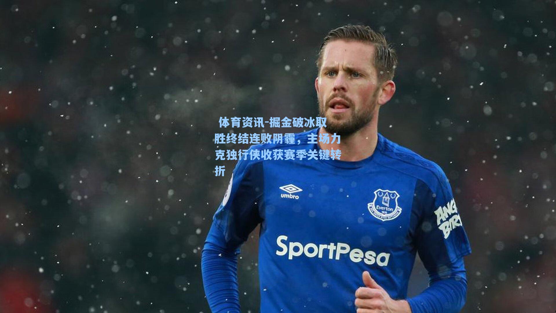 体育资讯-掘金破冰取胜终结连败阴霾,主场力克独行侠收获赛季关键转折