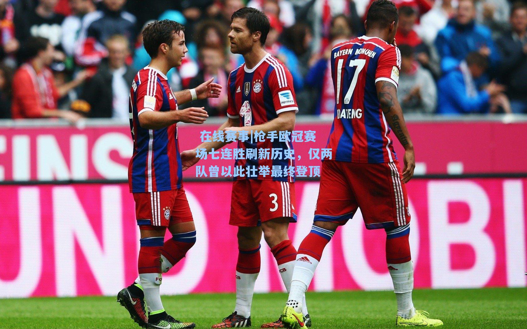 在线赛事|枪手欧冠赛场七连胜刷新历史,仅两队曾以此壮举最终登顶