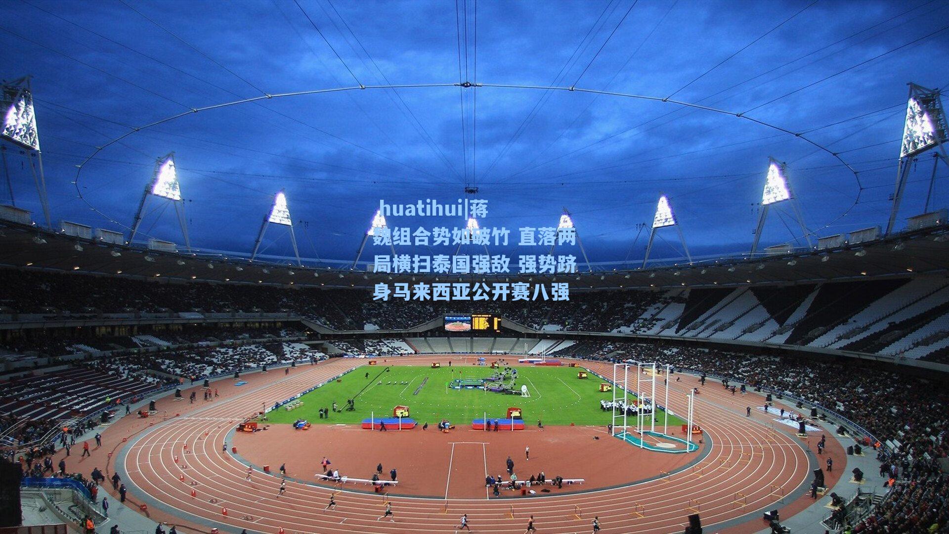  huatihui|蒋魏组合势如破竹 直落两局横扫泰国强敌 强势跻身马来西亚公开赛八强