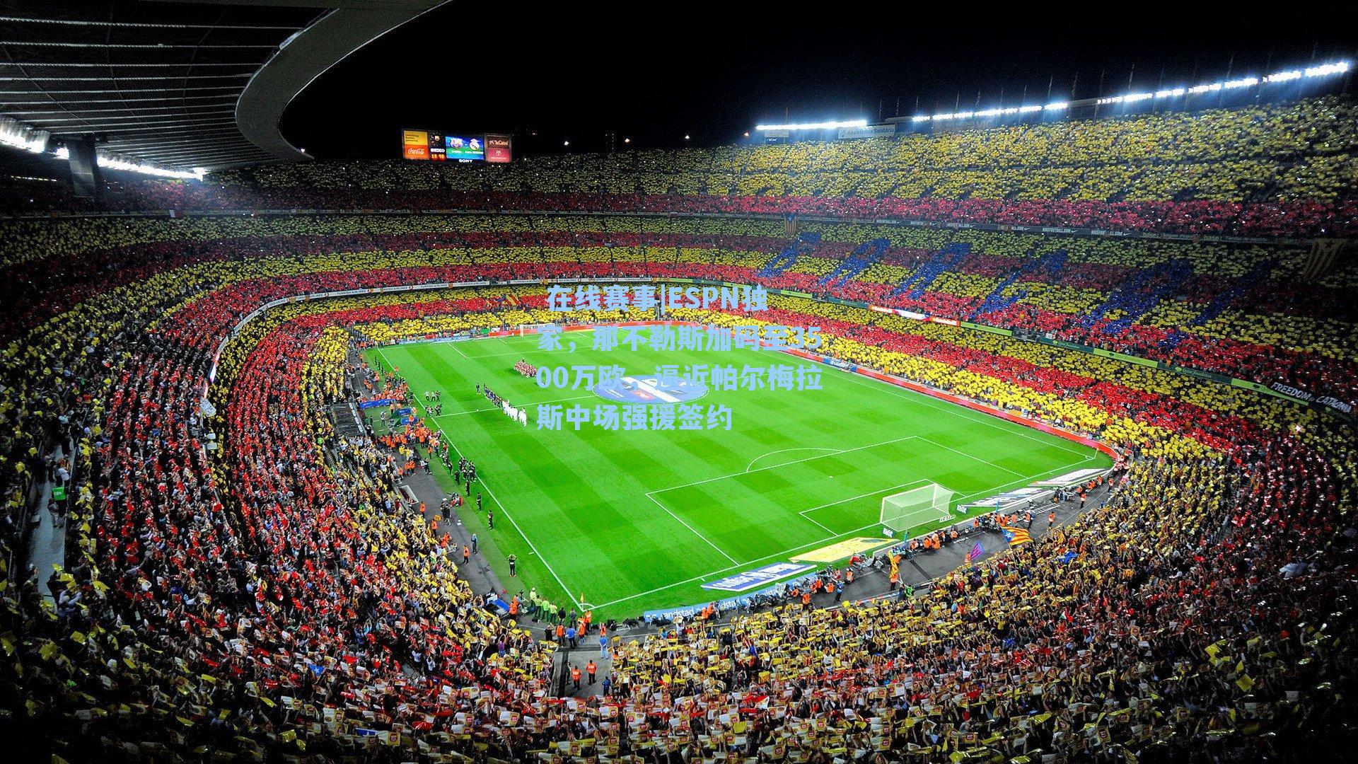  在线赛事|ESPN独家，那不勒斯加码至3500万欧，逼近帕尔梅拉斯中场强援签约