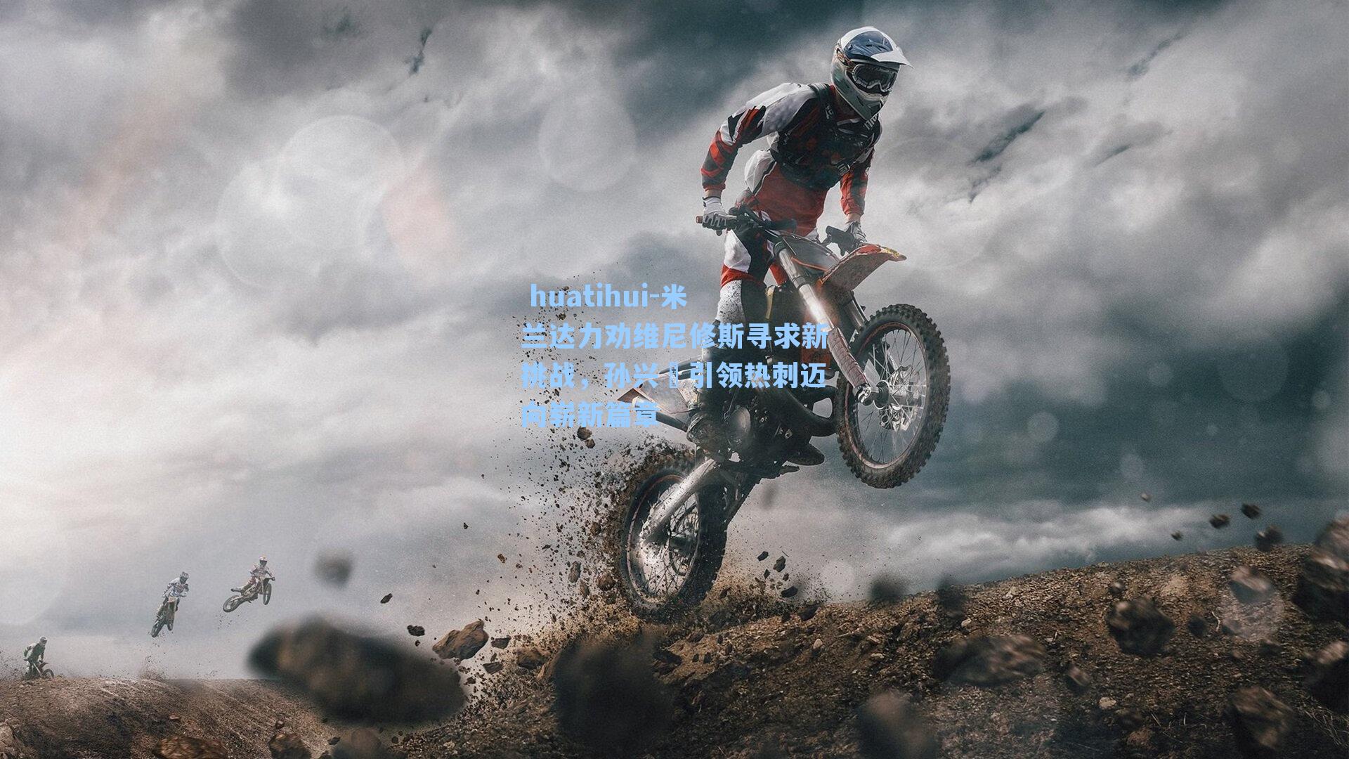 huatihui-米兰达力劝维尼修斯寻求新挑战,孙兴慜引领热刺迈向崭新篇章