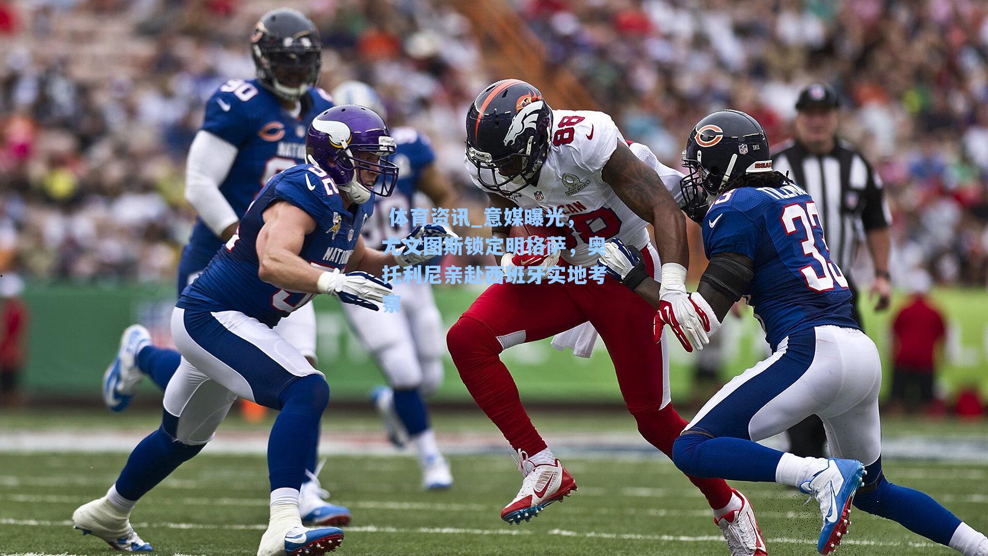  体育资讯_意媒曝光，尤文图斯锁定明格萨，奥托利尼亲赴西班牙实地考察