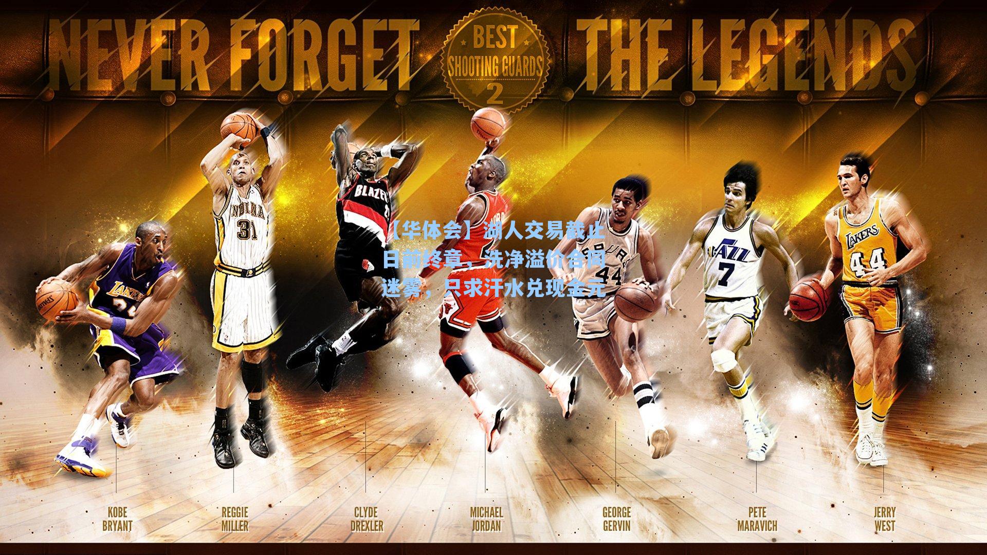 【华体会】湖人交易截止日前终章,洗净溢价合同迷雾,只求汗水兑现金元