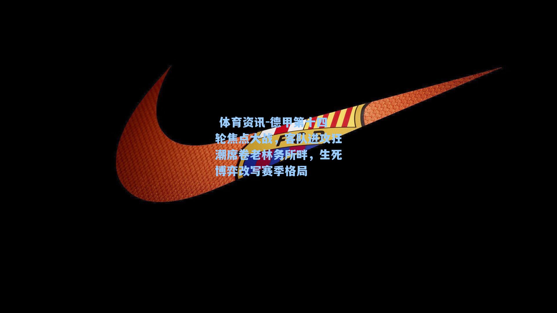 体育资讯-德甲第十四轮焦点大战,客队进攻狂潮席卷老林务所畔,生死博弈改写赛季格局