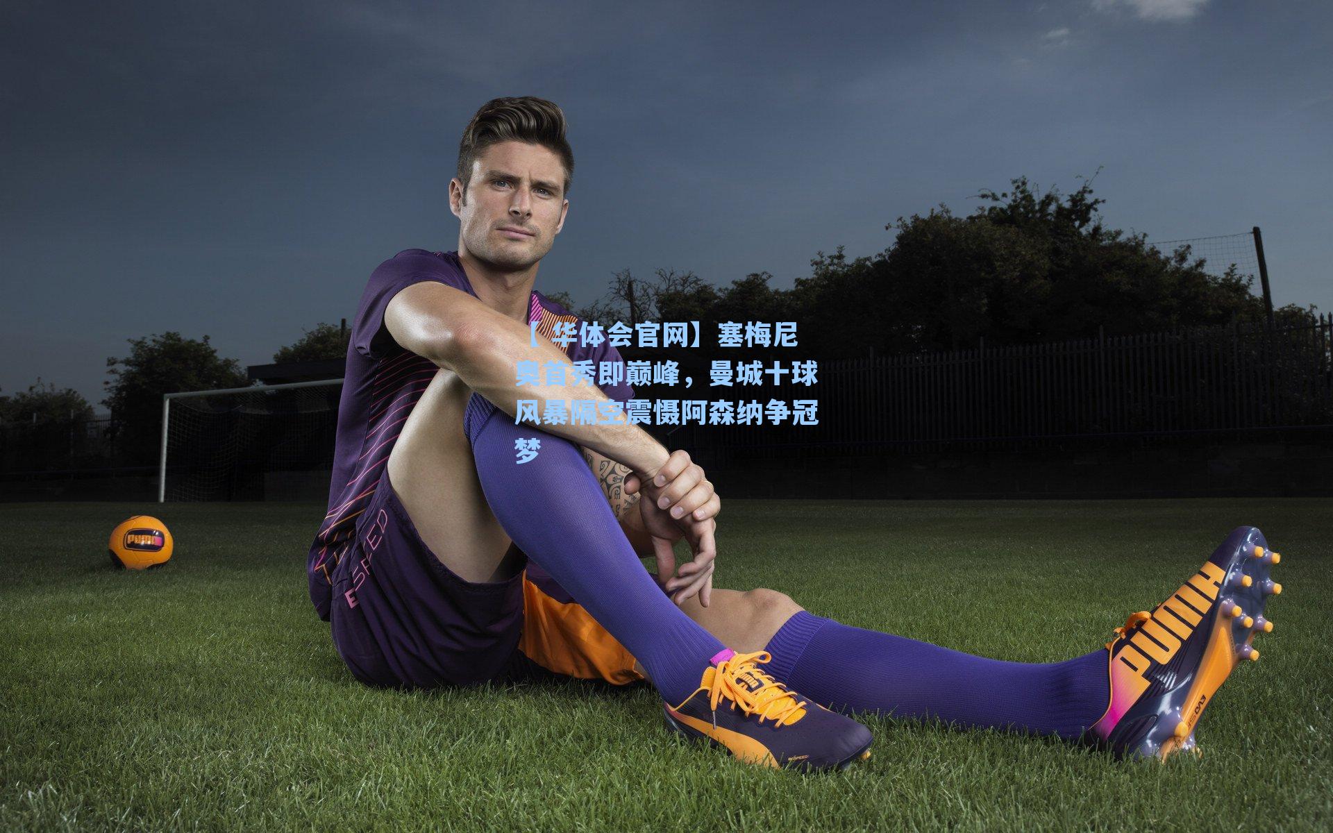 塞梅尼奥首秀即巅峰，曼城十球风暴隔空震慑阿森纳争冠梦